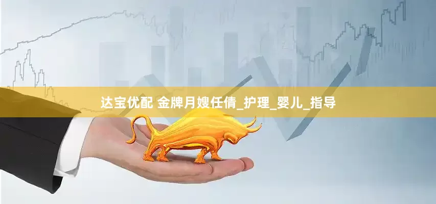 达宝优配 金牌月嫂任倩_护理_婴儿_指导