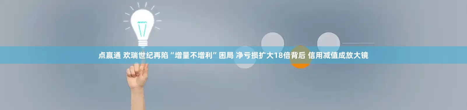 点赢通 欢瑞世纪再陷“增量不增利”困局 净亏损扩大18倍背后 信用减值成放大镜